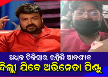 ଦିଲ୍ଲୀ ଯିବେ ଅଭିନେତା ପିଣ୍ଟୁ ନନ୍ଦ । ସେଠାରେ ହେବ ଅଧିକ ଚିକିତ୍ସା ମାତ୍ର ଅର୍ଥ ସାଜିଛି ବାଧକ ।