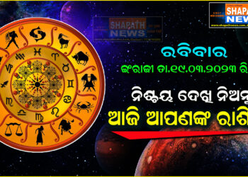ଆଜି ଆପଣଙ୍କ ରାଶିରେ (ତା.୧୯-୦୩-୨୦୨୩ ରିଖ ରବିବାର)