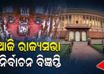 ଆଜି ରାଜ୍ୟସଭା ନିର୍ବାଚନ ବିଜ୍ଞପ୍ତି
