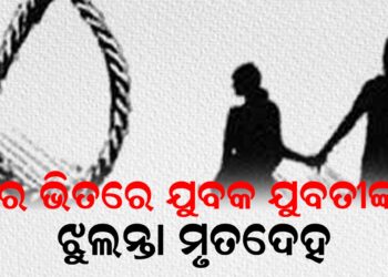 ଘର ଭିତରେ ଯୁବକ ଯୁବତୀଙ୍କ ଝୁଲନ୍ତା ମୃତଦେହ