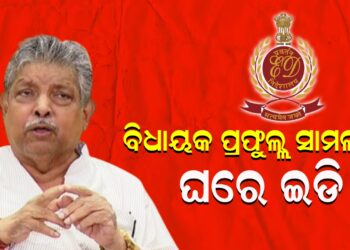 ବିଧାୟକ ପ୍ରଫୁଲ୍ଲ ସାମଲଙ୍କ ଘରେ ଇଡି