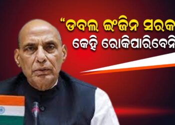 ଓଡିଶାରେ ଡବଲ ଇଂଜିନ ସରକାର ଗଠନକୁ କେହି ବି ରୋକି ପାରିବେନ; ରାଜନାଥ