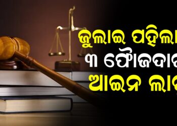 ଜୁଲାଇ ପହିଲାରୁ ୩ ଫୈାଜଦାରୀ ଆଇନ ଲାଗୁ