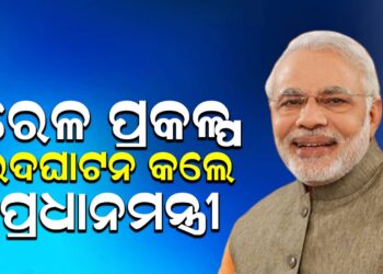 ରେଳ ପ୍ରକଳ୍ପ ଉଦଘାଟନ କଲେ ପ୍ରଧାନମନ୍ତ୍ରୀ