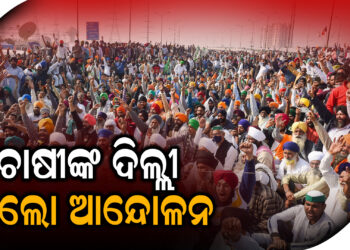 ଚାଷୀଙ୍କ ଦିଲ୍ଲୀ ଚଲୋ ଆନେ୍ଦାଳନ
