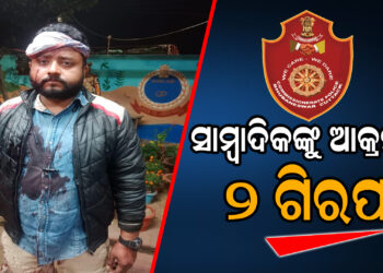 ସାମ୍ବାଦିକଙ୍କୁ ଆକ୍ରମଣ ; ୨ ଗିରଫ