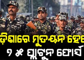 ନିର୍ବାଚନ ପୂର୍ବରୁ ଓଡ଼ିଶାରେ ମୁତୟନ ହେବେ ୭୫ ପ୍ଲାଟୁନ ଫୋର୍ସ