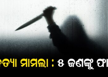 ହତ୍ୟା ମାମଲା : ୫ ଜଣଙ୍କୁ ଫାଶି