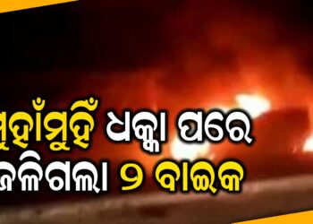 ମୁହାଁମୁହିଁ ଧକ୍କା ପରେ ଜଳିଗଲା ୨ ବାଇକ