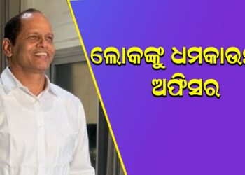 ଲୋକଙ୍କୁ ଧମକାଉଛନ୍ତି ଅଫିସର: ପ୍ରଦୀପ