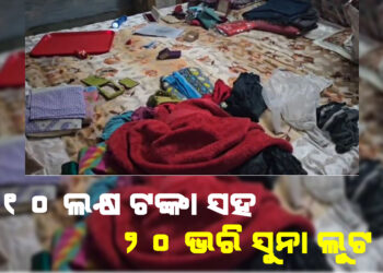 କବାଟ ତାଡି ଲୁଟି ନେଲେ ୧୦ ଲକ୍ଷ ଟଙ୍କା ସହ ୨୦ ଭରି ସୁନା