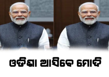 ଓଡିଶା ଆସିବେ ପ୍ରଧାନମନ୍ତ୍ରୀ ନରେନ୍ଦ୍ର ମୋଦି
