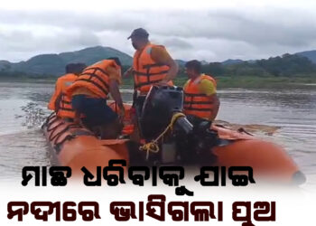 ମାଛ ଧରିବାକୁ ଯାଇ ନଦୀରେ ଭାସିଗଲା ପୁଅ