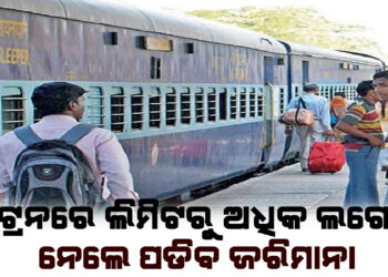 ଟ୍ରେନରେ ଲିମିଟରୁ ଅଧିକ ଲଗେଜ ନେଲେ ପଡିବ ଜରିମାନା